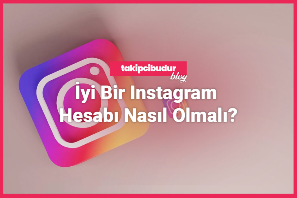 İyi Bir Instagram Hesabı Nasıl Olmalı